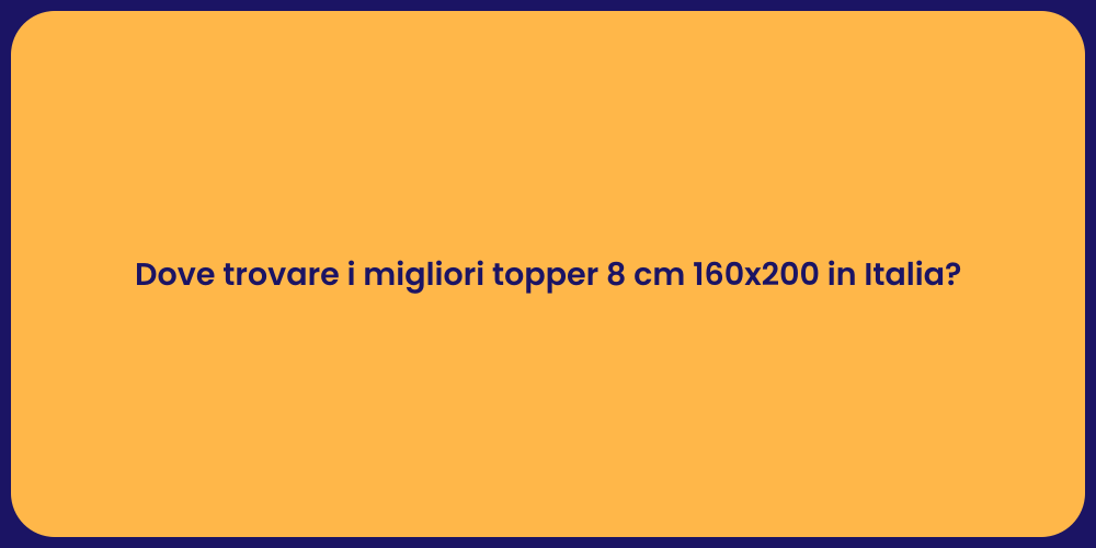 Dove trovare i migliori topper 8 cm 160x200 in Italia?