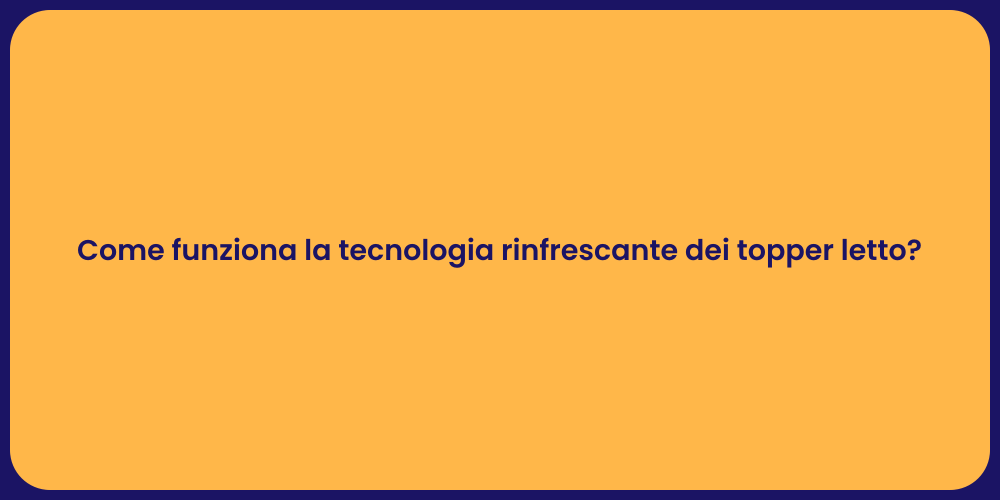 Come funziona la tecnologia rinfrescante dei topper letto?