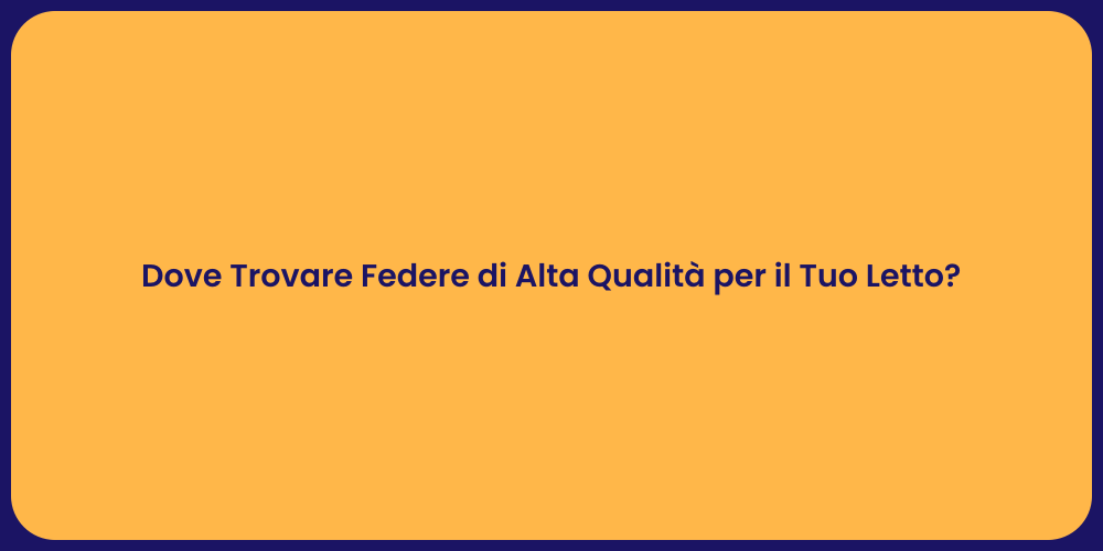 Dove Trovare Federe di Alta Qualità per il Tuo Letto?