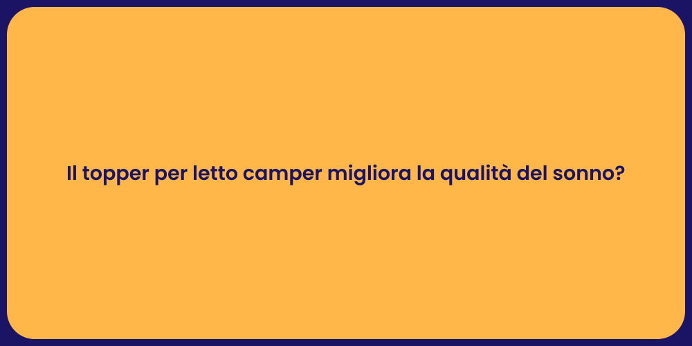 Il topper per letto camper migliora la qualità del sonno?