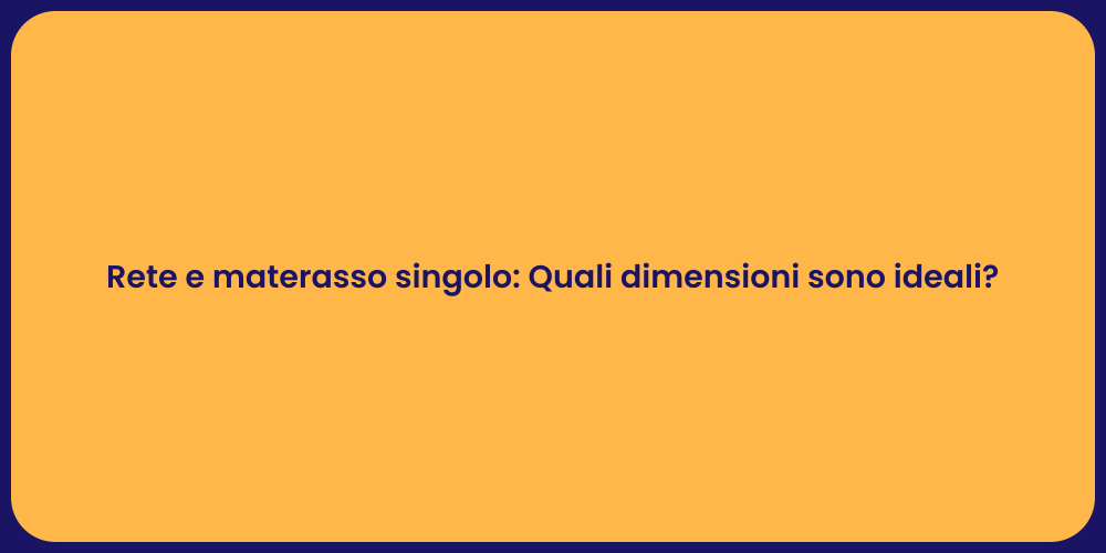 Rete e materasso singolo: Quali dimensioni sono ideali?