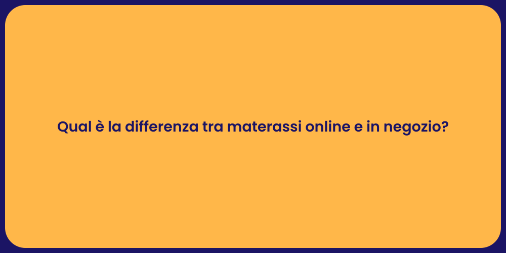 Qual è la differenza tra materassi online e in negozio?