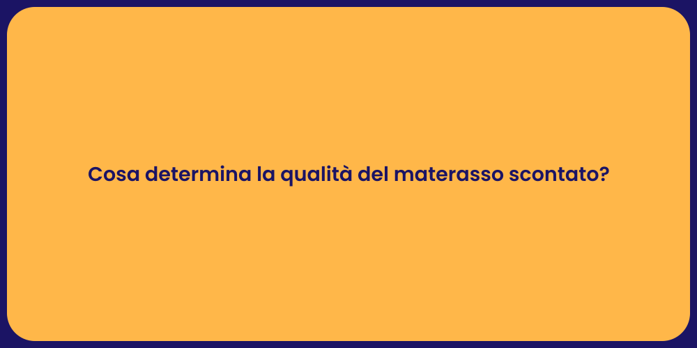 Cosa determina la qualità del materasso scontato?