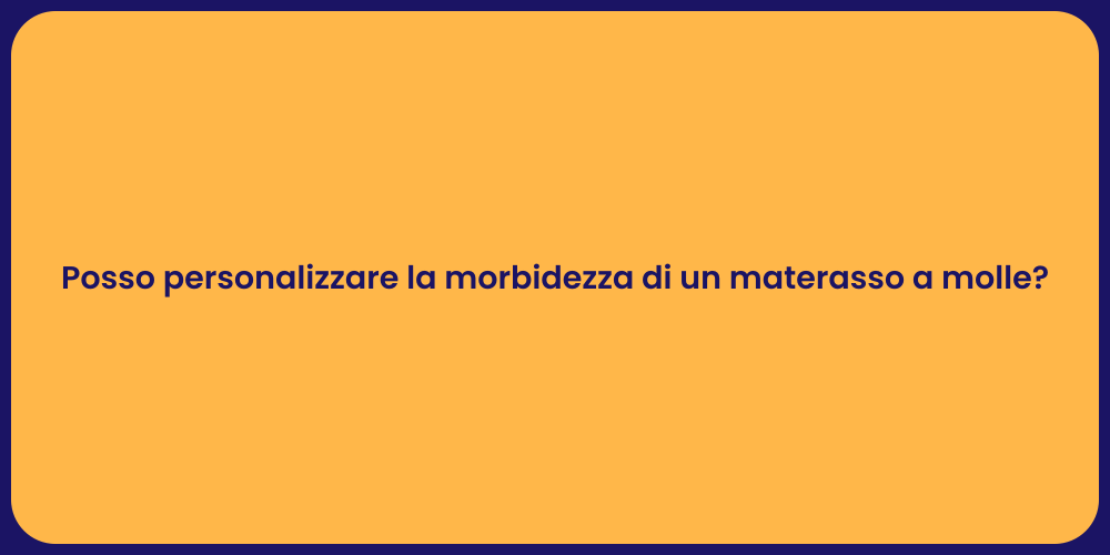 Posso personalizzare la morbidezza di un materasso a molle?