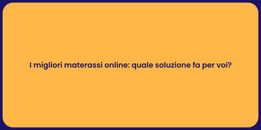 I migliori materassi online: quale soluzione fa per voi?