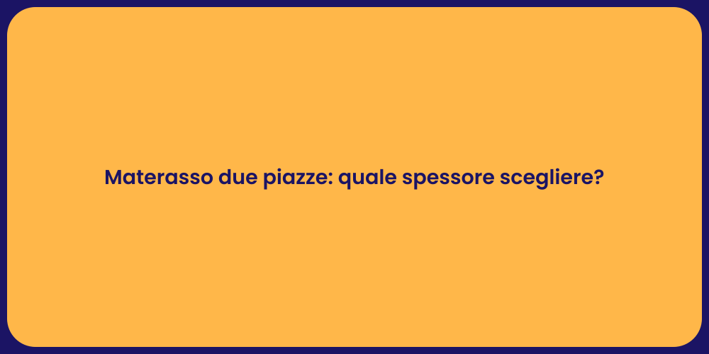 Materasso due piazze: quale spessore scegliere?
