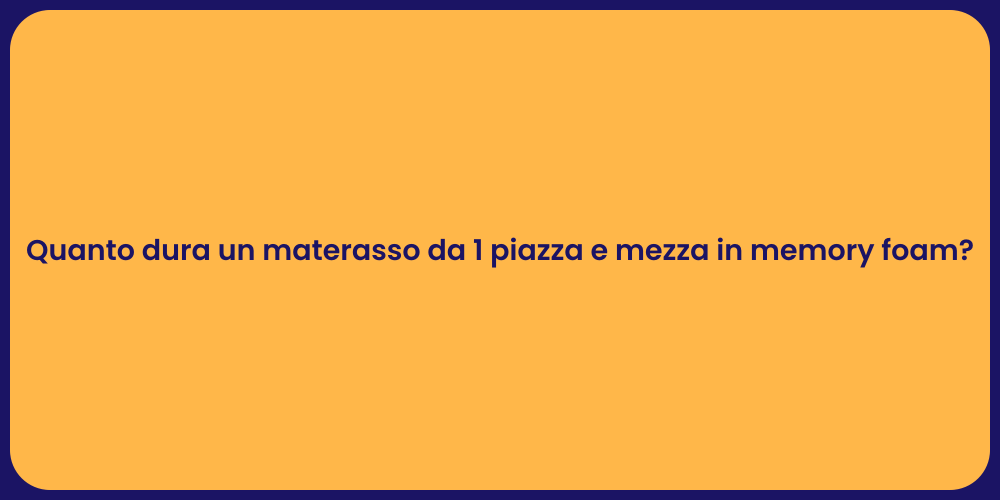 Quanto dura un materasso da 1 piazza e mezza in memory foam?