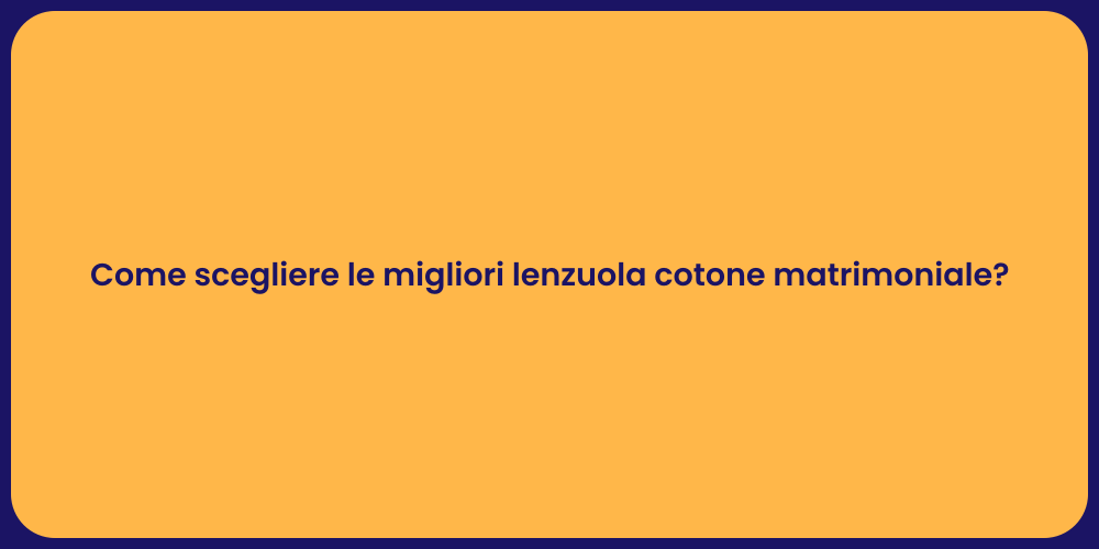 Come scegliere le migliori lenzuola cotone matrimoniale?