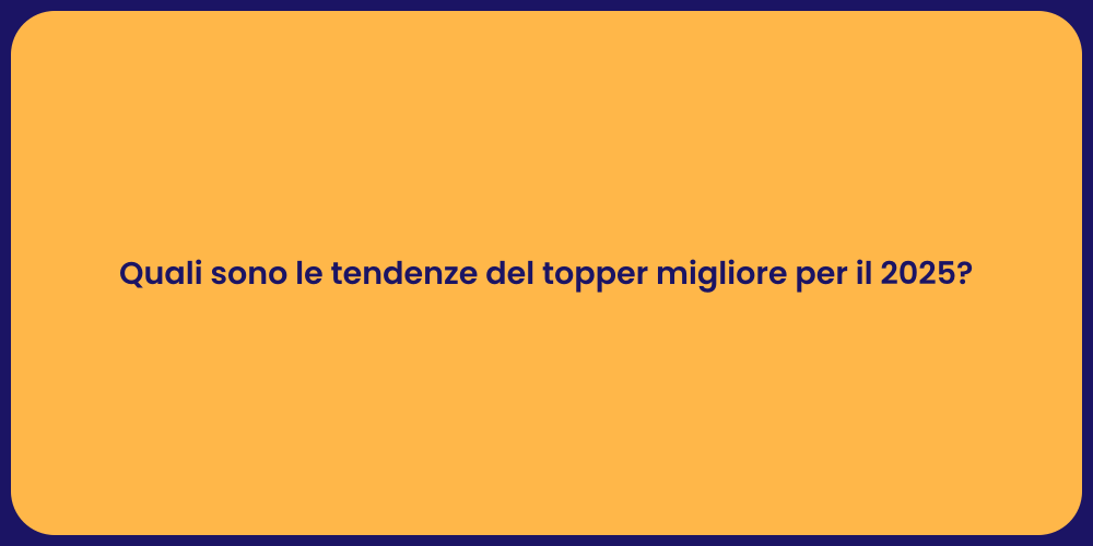 Quali sono le tendenze del topper migliore per il 2025?