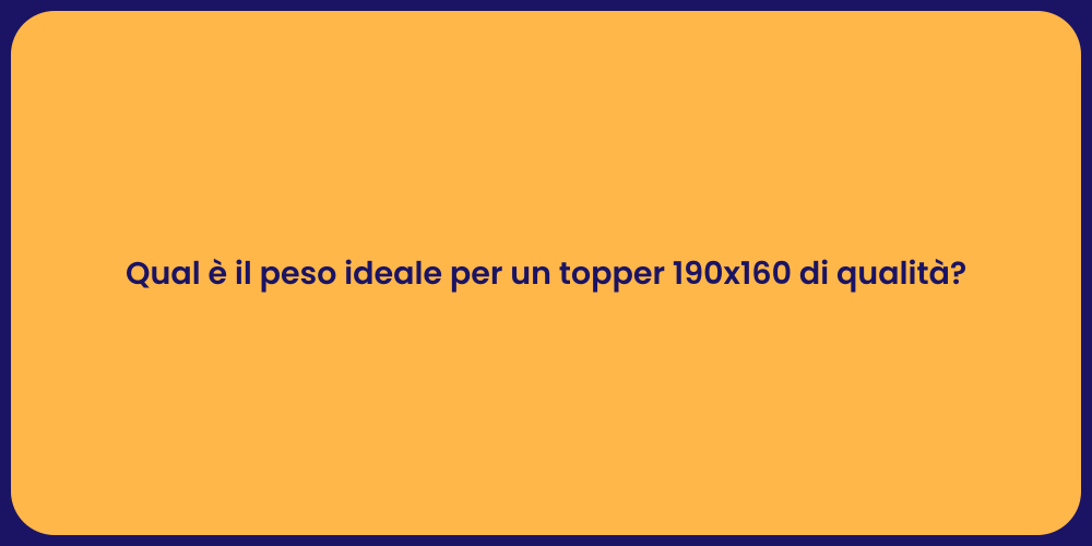 Qual è il peso ideale per un topper 190x160 di qualità?