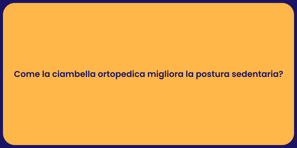 Come la ciambella ortopedica migliora la postura sedentaria?
