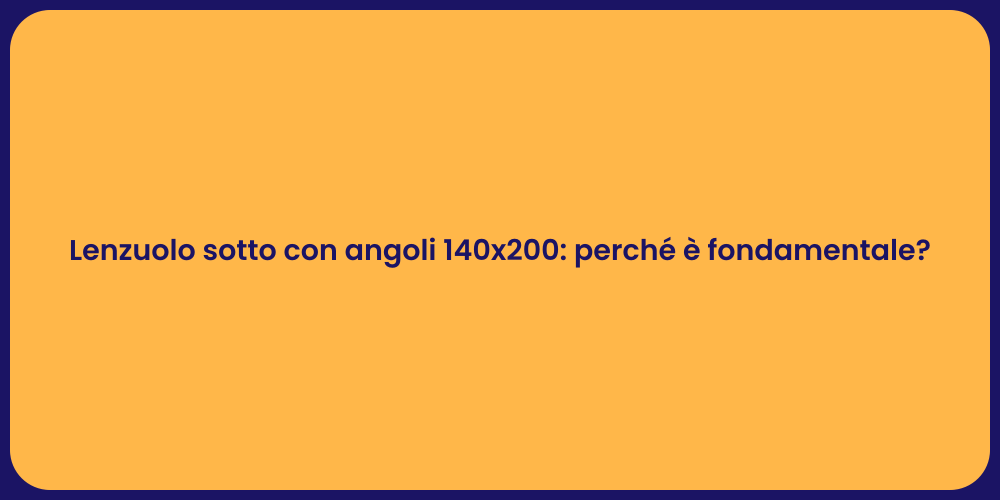 Lenzuolo sotto con angoli 140x200: perché è fondamentale?