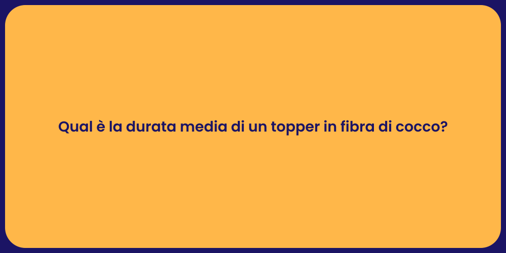 Qual è la durata media di un topper in fibra di cocco?