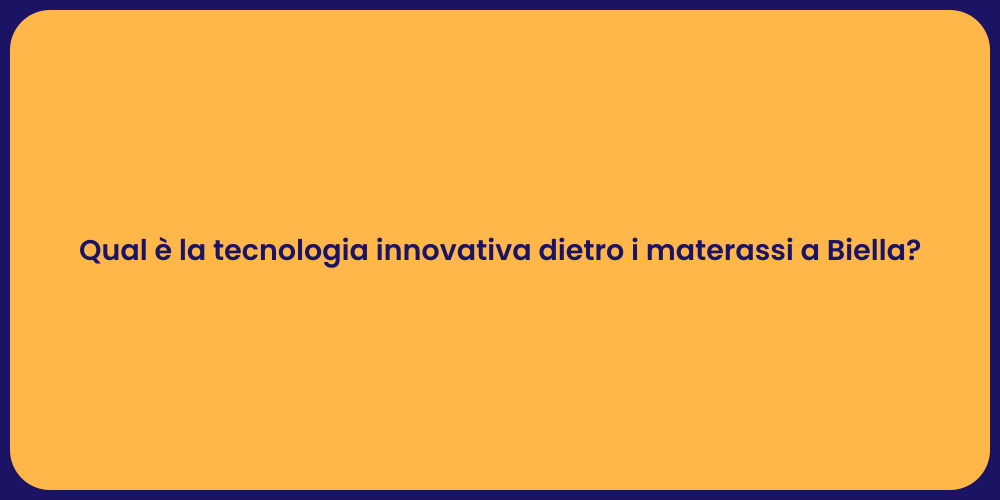 Qual è la tecnologia innovativa dietro i materassi a Biella?