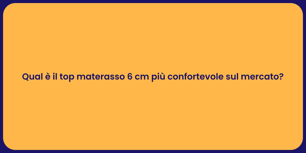 Qual è il top materasso 6 cm più confortevole sul mercato?