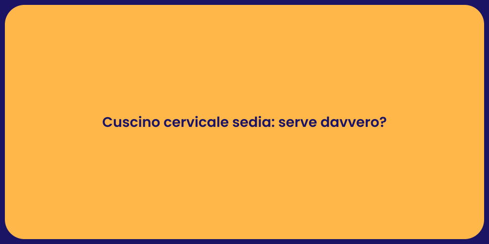 Cuscino cervicale sedia: serve davvero?