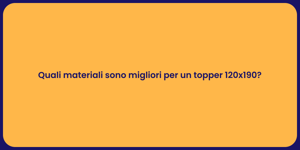 Quali materiali sono migliori per un topper 120x190?