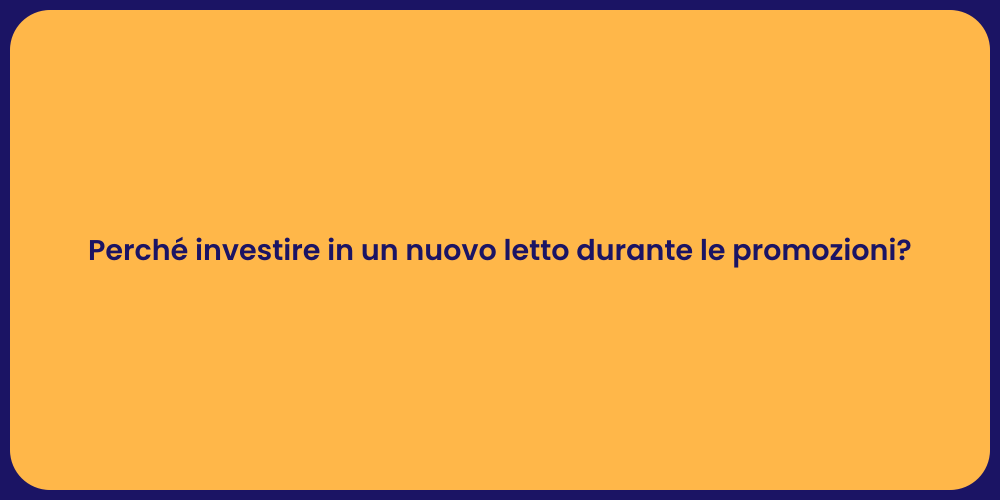 Perché investire in un nuovo letto durante le promozioni?