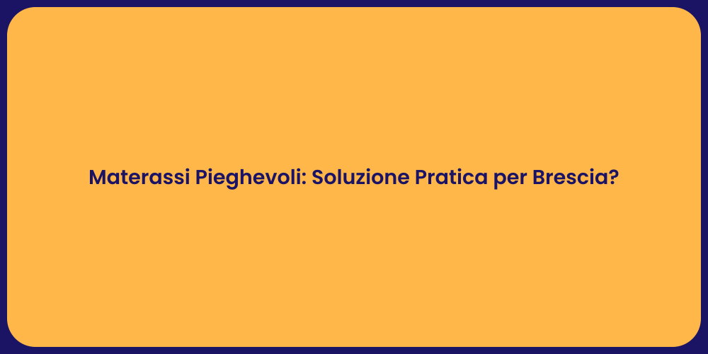 Materassi Pieghevoli: Soluzione Pratica per Brescia?