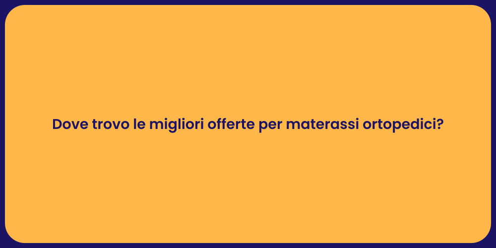 Dove trovo le migliori offerte per materassi ortopedici?
