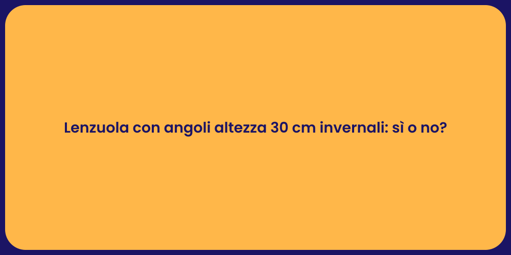 Lenzuola con angoli altezza 30 cm invernali: sì o no?