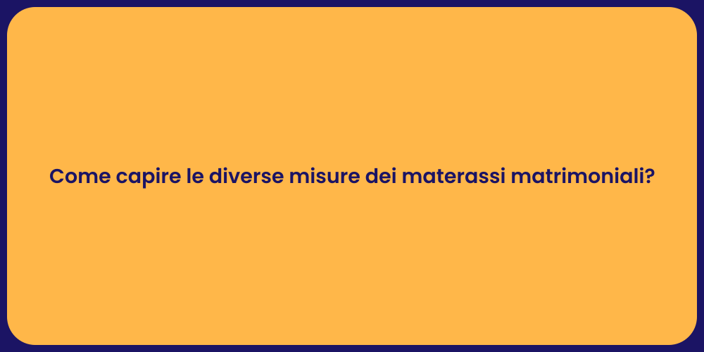 Come capire le diverse misure dei materassi matrimoniali?