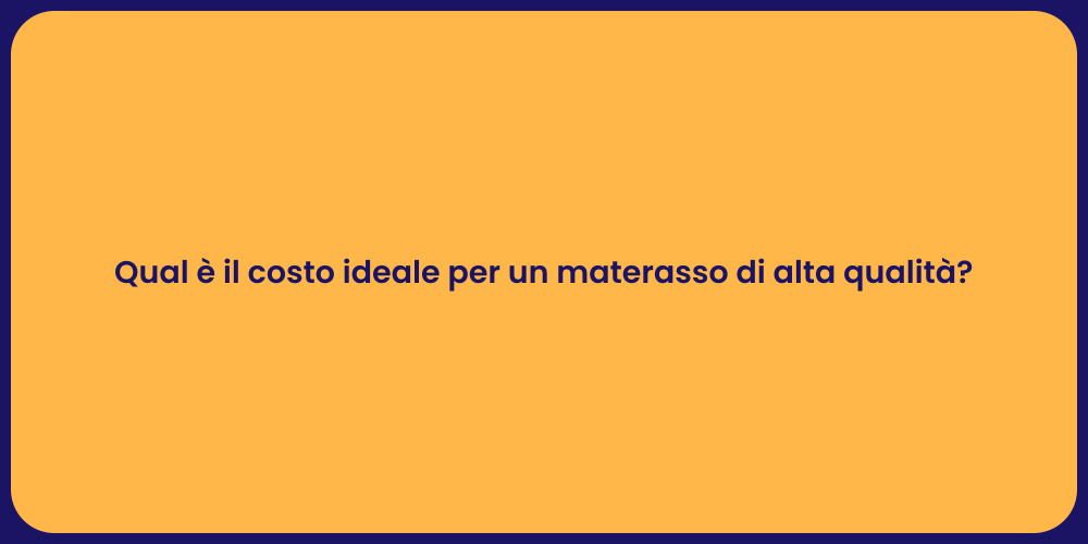 Qual è il costo ideale per un materasso di alta qualità?