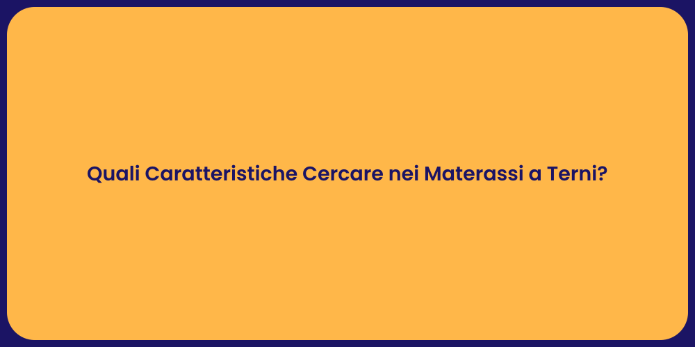 Quali Caratteristiche Cercare nei Materassi a Terni?