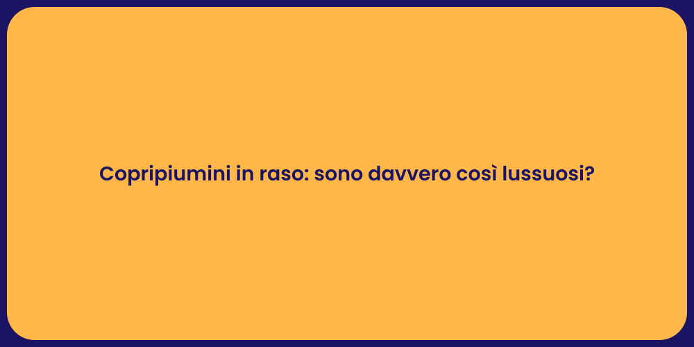 Copripiumini in raso: sono davvero così lussuosi?