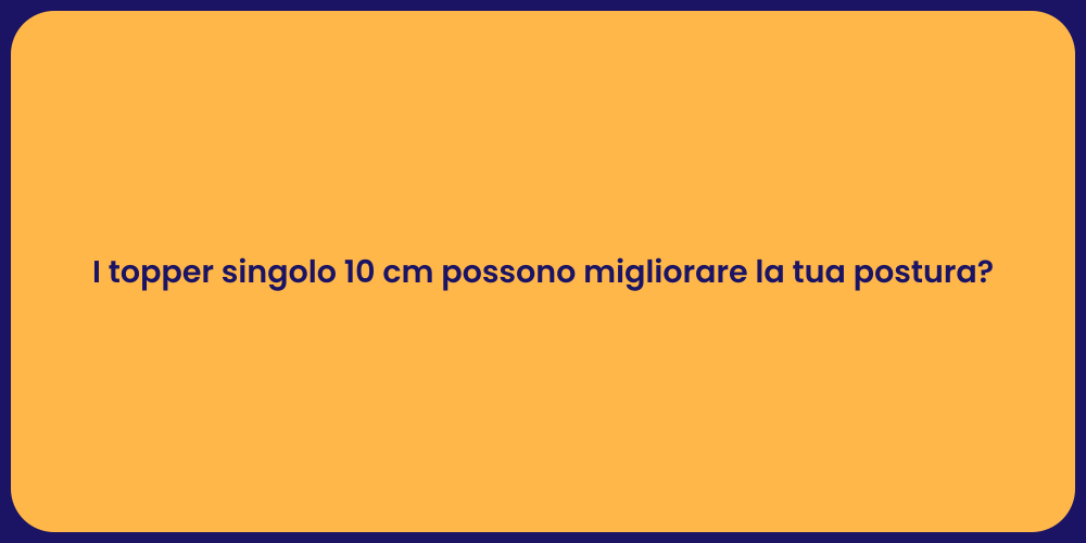 I topper singolo 10 cm possono migliorare la tua postura?