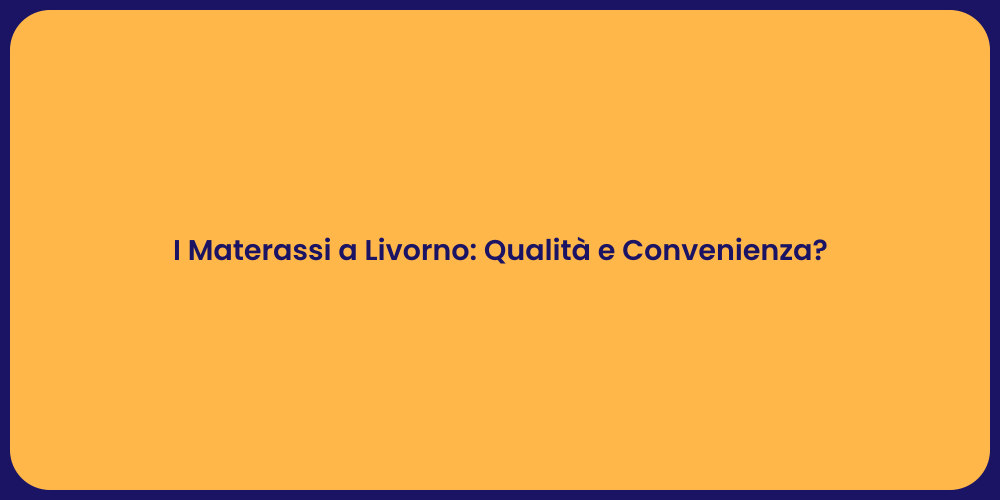 I Materassi a Livorno: Qualità e Convenienza?