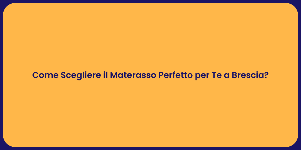 Come Scegliere il Materasso Perfetto per Te a Brescia?