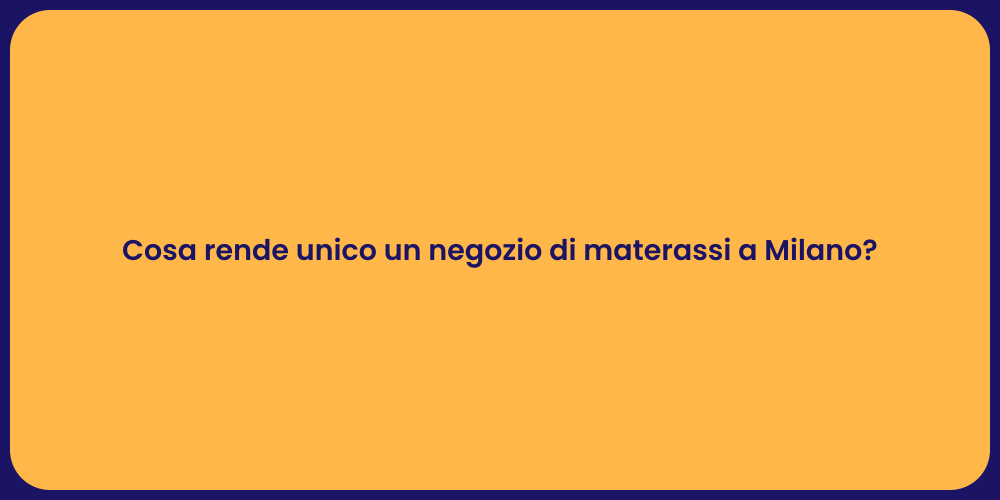 Cosa rende unico un negozio di materassi a Milano?