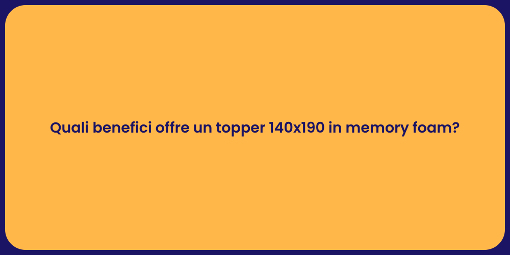 Quali benefici offre un topper 140x190 in memory foam?