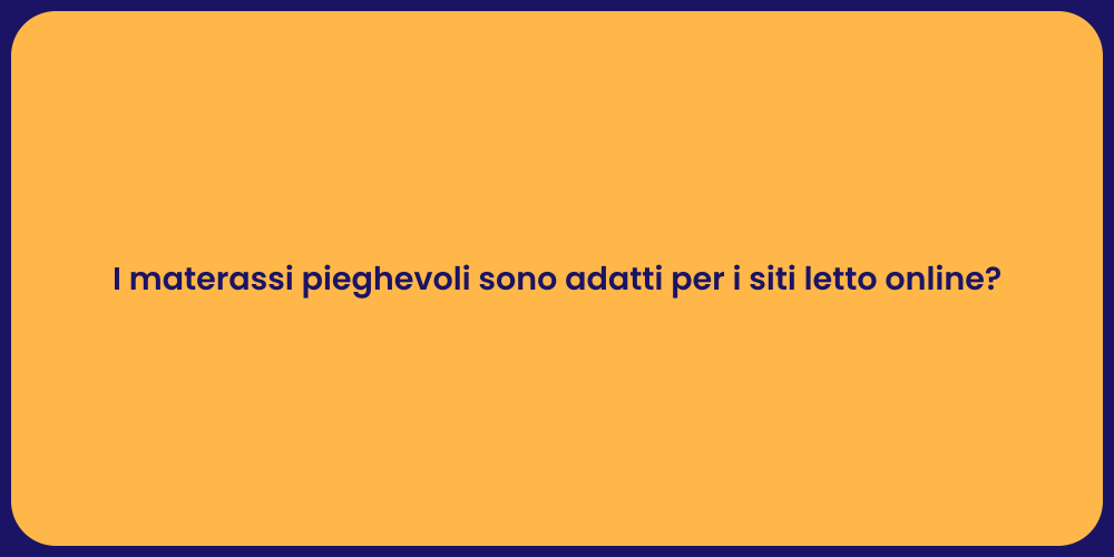 I materassi pieghevoli sono adatti per i siti letto online?