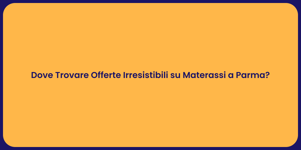 Dove Trovare Offerte Irresistibili su Materassi a Parma?