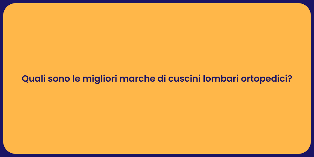 Quali sono le migliori marche di cuscini lombari ortopedici?