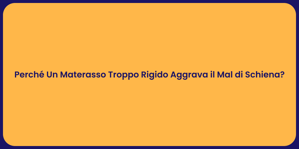 Perché Un Materasso Troppo Rigido Aggrava il Mal di Schiena?