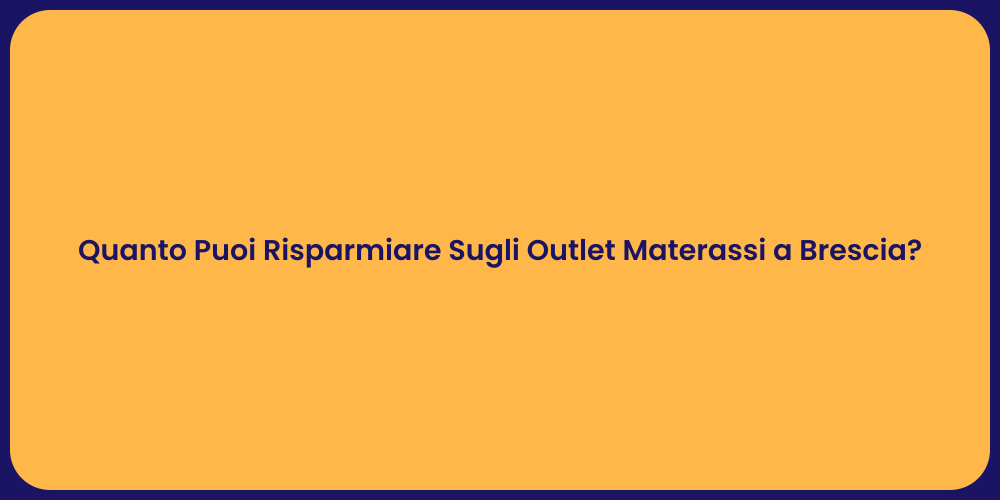 Quanto Puoi Risparmiare Sugli Outlet Materassi a Brescia?