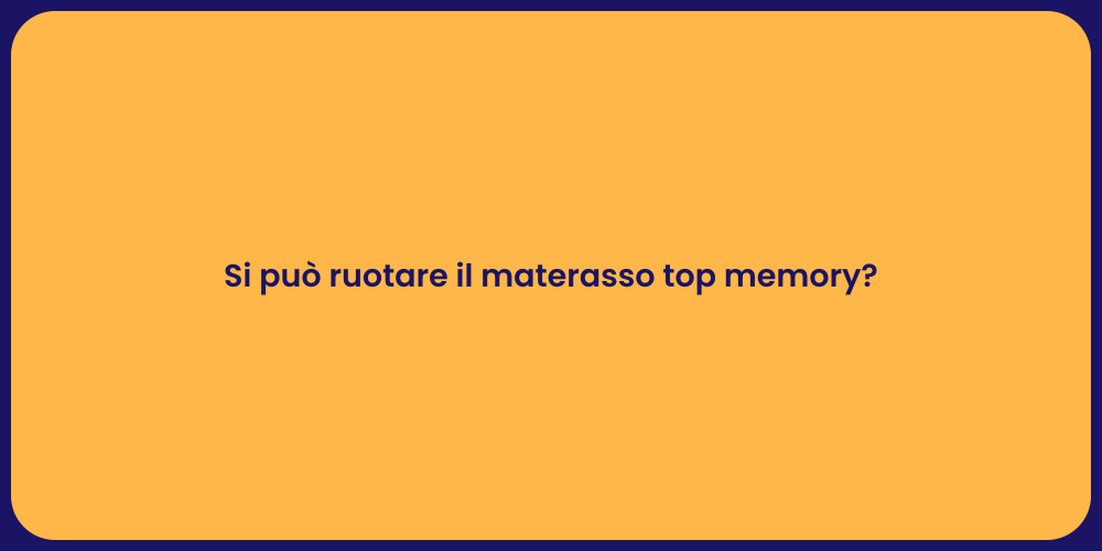 Si può ruotare il materasso top memory?