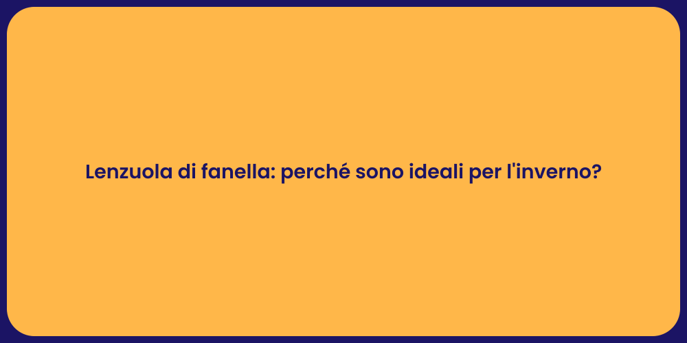 Lenzuola di fanella: perché sono ideali per l'inverno?