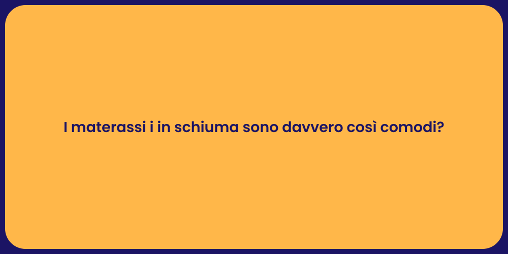 I materassi i in schiuma sono davvero così comodi?