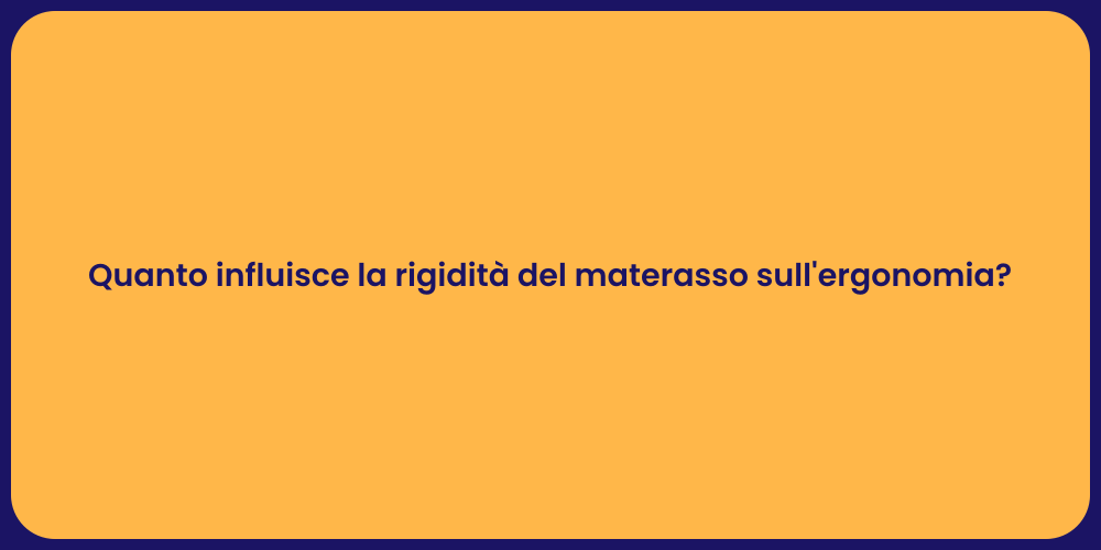 Quanto influisce la rigidità del materasso sull'ergonomia?