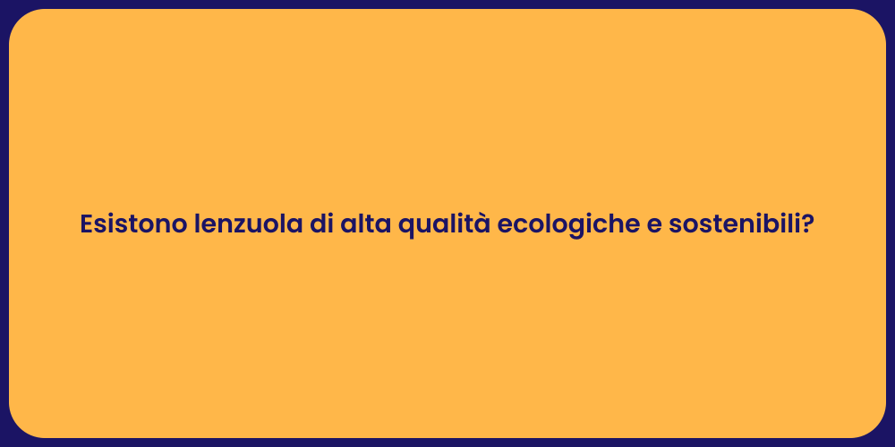 Esistono lenzuola di alta qualità ecologiche e sostenibili?