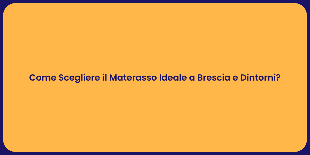 Come Scegliere il Materasso Ideale a Brescia e Dintorni?