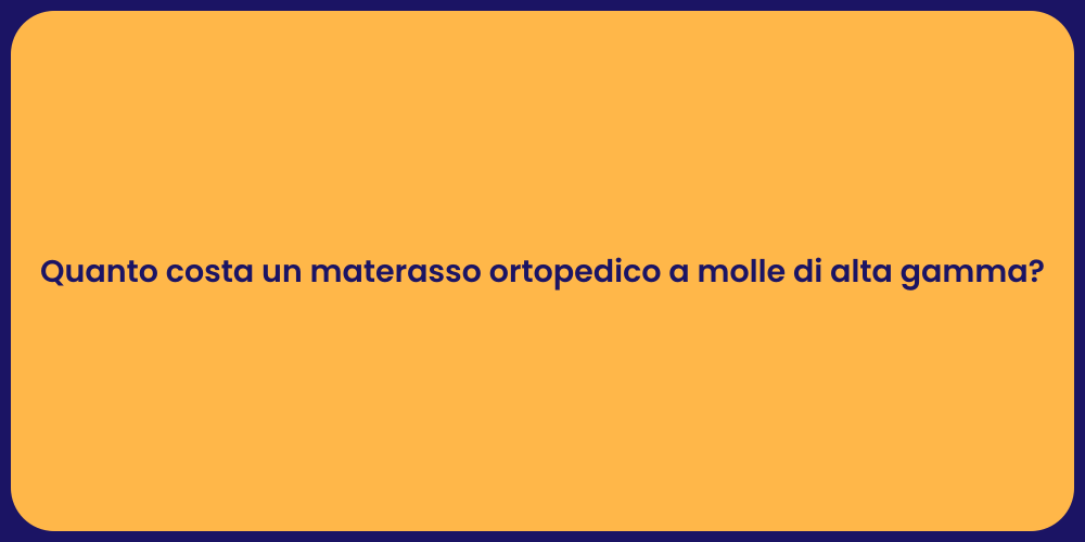 Quanto costa un materasso ortopedico a molle di alta gamma?