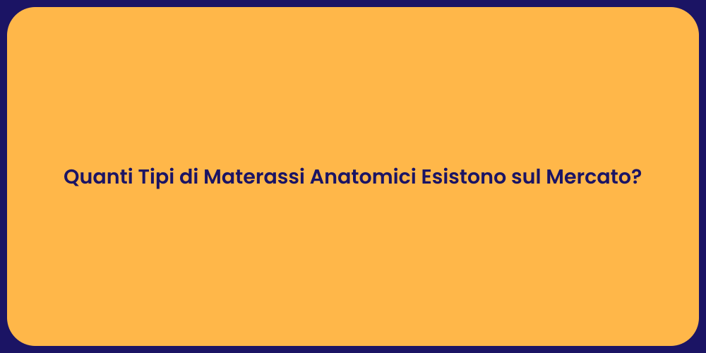 Quanti Tipi di Materassi Anatomici Esistono sul Mercato?