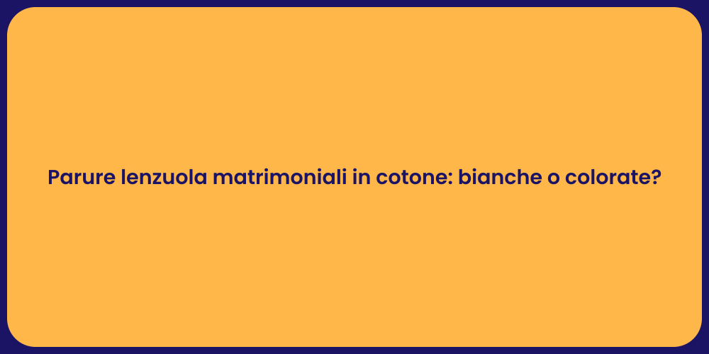 Parure lenzuola matrimoniali in cotone: bianche o colorate?