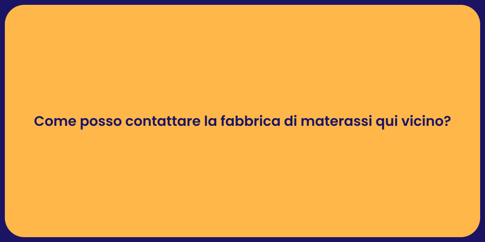 Come posso contattare la fabbrica di materassi qui vicino?