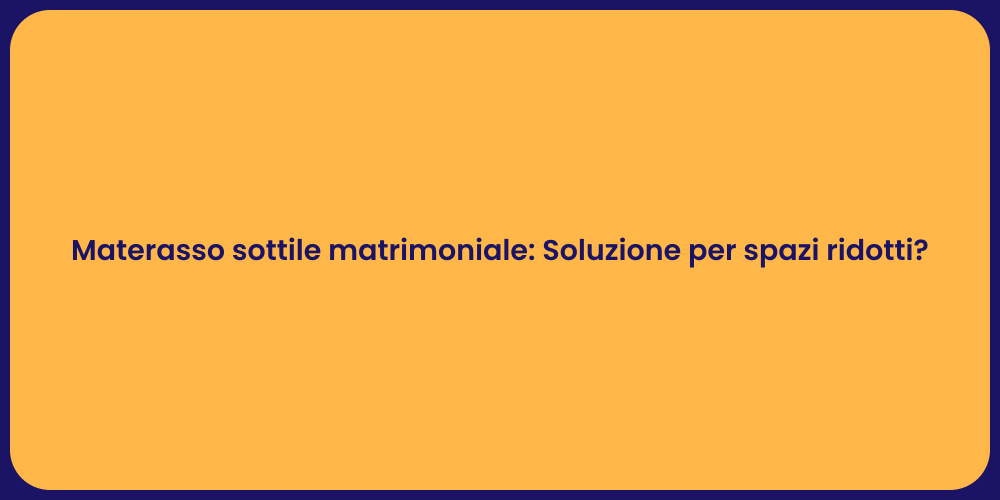 Materasso sottile matrimoniale: Soluzione per spazi ridotti?